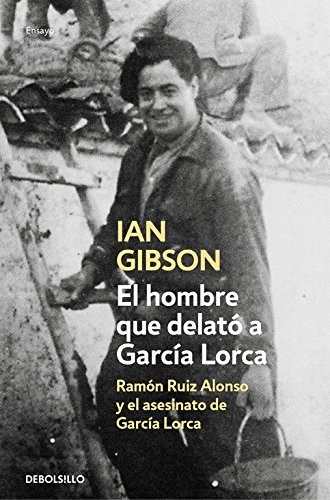 Portada de Ian Gibson El hombre que delato a Garcia Lorca Editorial Debolsillo