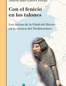 Portada de Marisa Ruiz-Gálvez Priego Con el fenicio en los talones Los inicios de la Edad del Hierro en la cuenca del Mediterráneo Editorial Bellaterra