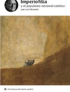 Portada de José Luis Villacañas Berlanga Imperiofilia y el populismo nacional - católico Otra historia del imperio español Editorial Lengua de trapo