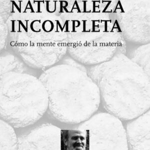 Portada de Terrence Deacon Naturaleza incompleta ¿Cómo la mente emergió de la materia? Editorial Tusquets