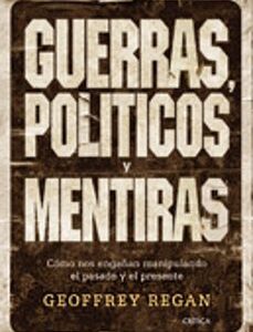 Portada de Geoffrey Regan Guerras, políticos y mentiras Editorial Crítica