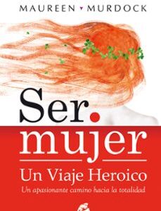 Portada de Maureen Murdock Ser mujer Un viaje heróico Editorial Gaia