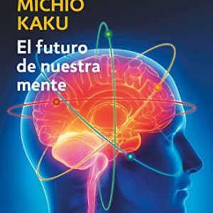Portada de Michio Kaku El futuro de nuestra mente El reto ciéntifico para entender, mejorar y fortalecer nuestra mente Editorial Debolsillo