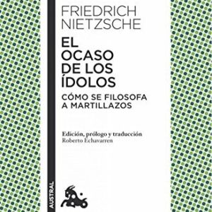 Portada de Friedrich Nietzsche El ocaso de los ídolos Cómo se filosofa a martillazos Editorial Austral