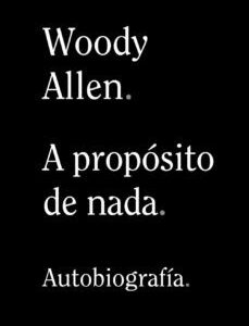 Portada de Woody Allen A propósito de nada Autobiografía Alianza Editorial