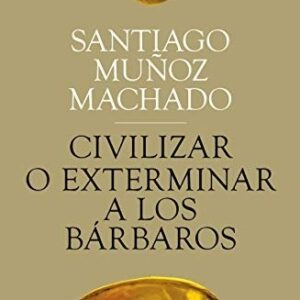 Portada de Santiago Muñoz Machado Civilizar o exterminar a los bárbaros Editorial Crítica
