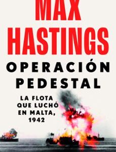 Portada de Max Hastings Operación Pedestal La flota que luchó en Malta 1942 Editorial Crítica
