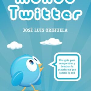 Portada de José Luis Orihuela Mundo twitter Una guía para comprender y dominar la plataforma que cambio la red Alienta Editorial