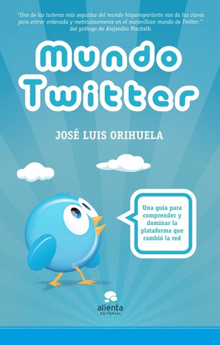 Portada de José Luis Orihuela Mundo twitter Una guía para comprender y dominar la plataforma que cambio la red Alienta Editorial