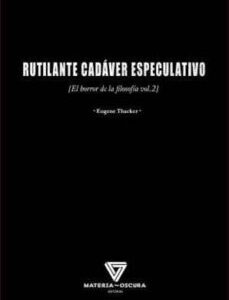 Portada de Eugene Thacker Rutilante cadáver especulativo Editorial Materia oscura