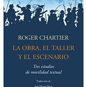 Portada de Chartier Roger La obra, el taller y el escenario Editorial Confluencias