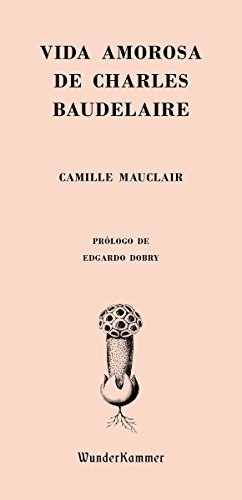 Portada de Camille Mauclair Vida amorosa de Charles Baudelaire Editorial Wunderkammer