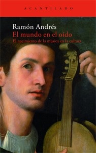 Portada de Ramón Andrés El mundo en el oído Editorial Acantilado
