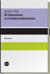 Portada de Jacques Ellul El islamismo y el judeocristianismo Editorial Katz