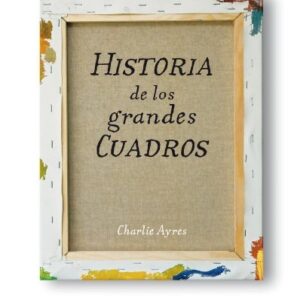 Portada de Charlie Ayres Historia de los grandes cuadros Editorial Siruela