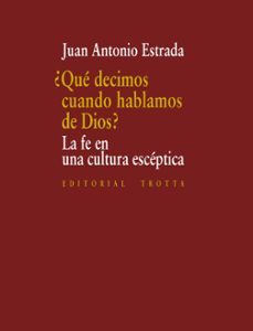 Portada de Juan Antonio Estrada ¿Qué decimos cuando hablamos de Dios? La fe en una cultura escéptica Editorial Trotta