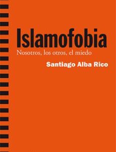 Portada de Santiago Alba Rico Islamofobia Nosotros, los otros El miedo Editorial Icaria