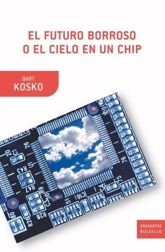 Portada de Bart Kosko El futuro borroso o el cielo en un chip Editorial Crítica