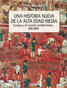 Portada de Chris Wickham Una historia nueva de la Alta Edad Media Europa y el mundo mediterráneo 400-800 Editorial Crítica