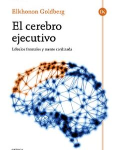 Portada de Elkhonon Goldberg El cerebro ejecutivo Lóbulos frontales y mente civilizada Editorial Crítica