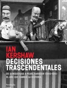Portada de Ian Kershaw Decisiones trascendentales de Durquerque a Pearl Harbor (1940-1941) El año que cambió la historia Editorial Península