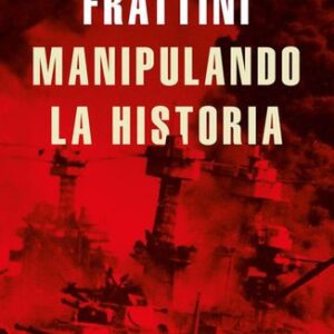 Portada de Eric Frattini Manipulando la historia Operaciones de falsa bandera Del Maine al golpe de Estado en Turquía Editorial Martínez Roca