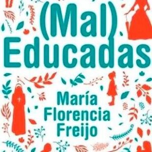 Portada de María Florencia Freijo Mal educadas Editorial Planeta