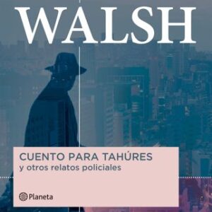 Portada de Rodolfo Walsh Cuento para tahúres y otros relatos policiales Editorial Planeta