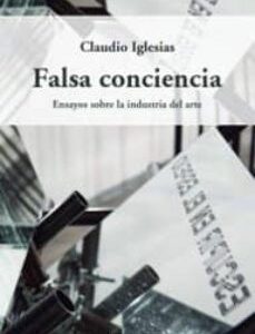 Portada de Claudio Iglesias Falsa conciencia Ensayos sobre la industria del arte Editorial Metales Pesados