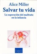 Portada de Alice Miller Salvar tu vida La superación del maltrato en la infancia Editorial Tusquets