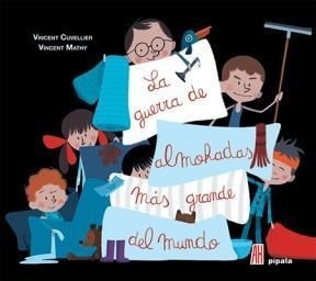 Portada de Vicente Cuvellier y Vincent Mathy La guerra de almohadas más grande del mundo Editorial Pípala