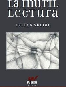 Portada de Carlos Skliar La Inútil lectura Waldhuter Editores