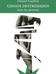 Portada de Daniel Guebel Genios destrozados Vida de artistas